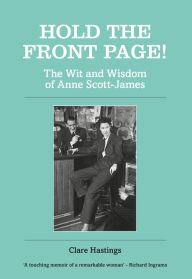 Title: Hold the Front Page!: The Wit and Wisdom of Anne Scott-James, Author: Anne Scott-James