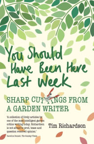 Title: You Should Have Been Here Last Week: Sharp Cuttings from a Garden Writer, Author: Tim Richardson