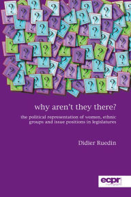 Title: Why aren't they there?: The Political Representation of Women, Ethnic Groups and Issue Positions in Legislatures, Author: Didier Ruedin