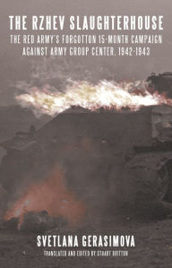 Title: The Rzhev Slaughterhouse: The Red Army's Forgotten 15-month Campaign against Army Group Center, 1942-1943, Author: Svetlana Gerasimova