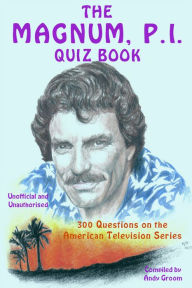 Title: The Magnum, P.I. Quiz Book: 300 Questions on the American Television Series, Author: Andy Groom