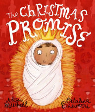 Title: The Christmas Promise Storybook: A True Story from the Bible about God's Forever King, Author: Alison Mitchell