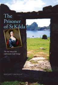 Title: The Prisoner of St Kilda: The True Story of the Unfortunate Lady Grange, Author: Margaret Macaulay