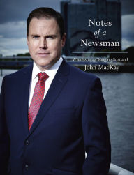 Title: Notes of a Newsman: Witness to a Changing Scotland, Author: John MacKay