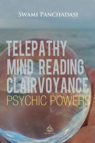 Title: Telepathy, Mind Reading, Clairvoyance, and Other Psychic Powers, Author: Swami Panchadasi