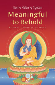 Title: Meaningful to Behold: Becoming a Friend of the World, Author: Geshe Kelsang Gyatso