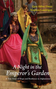 Title: A Night in the Emperor's Garden: A True Story of Hope and Resilience in Afghanistan, Author: Qais Akbar Omar