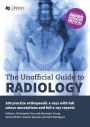 The Unofficial Guide to Radiology: 100 Practice Orthopaedic X-Rays with Full Colour Annotations and Full X-Ray Reports