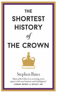 Title: The Shortest History of The Crown, Author: Stephen Bates