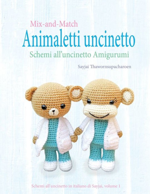 Mix-and-Match Animaletti uncinetto: Schemi all'uncinetto Amigurumi by  Sayjai Thawornsupacharoen, Paperback