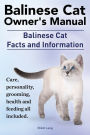 Balinese Cat Owner's Manual. Balinese Cat Facts and Information. Care, Personality, Grooming, Health and Feeding All Included.