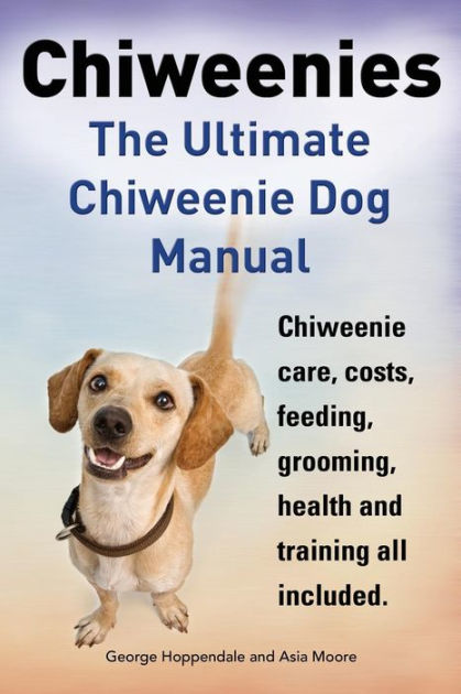 Chiweenies. the Ultimate Chiweenie Dog Manual. Chiweenie Care