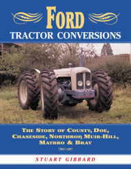 Title: Ford Tractor Conversions: The Story of County, DOE, Chaseside, Northrop, Muir-Hill, Matbro & Bray, Author: Stuart Gibbard