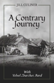Title: A Contrary Journey with Velvel Zbarzher, Bard, Author: Jill Culiner