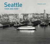 Title: Seattle Then and Now® (Then and Now), Author: Benjamin Lukoff