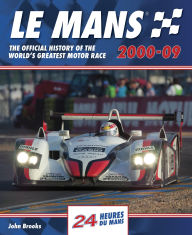 Title: Le Mans 2000-09: The official history of the world's greatest motor race, Author: John Brooks