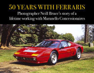 Title: 50 Years with Ferraris: Photographer Neill Bruce's story of a lifetime working with Maranello Concessionaires, Author: Neill Bruce