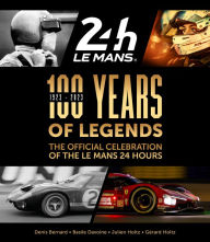 Title: 100 Years of Legends: The Official Celebration of the Le Mans 24 Hours, Author: Gerard Holtz