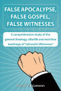 False Apocalypse, False Gospel, False Witnesses: A comprehensive study of the teachings of Jehovah's Witnesses