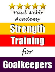 Title: Paul Webb Academy: Strength Training for Goalkeepers, Author: Paul Webb