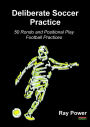 Deliberate Soccer Practice: 50 Rondo and Positional Play Football Practices