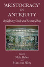 Aristocracy in Antiquity: Redefining Greek and Roman Elites