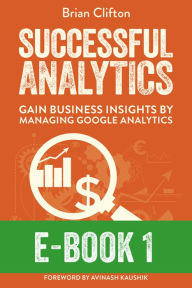 Title: Successful Analytics ebook 1: Gain Business Insights By Managing Google Analytics, Author: Brian Clifton