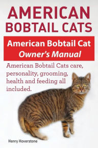 Title: American Bobtail Cats. American Bobtail Cat Owners Manual. American Bobtail Cats, Author: Henry Hoverstone