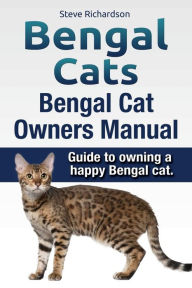 Title: Bengal Cats. Bengal Cat Owners Manual. Guide to owning a happy Bengal cat., Author: Steve Richardson