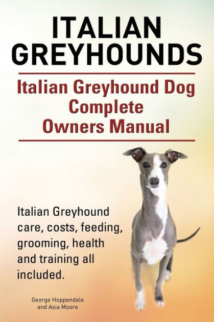 Italian Greyhounds. Italian Greyhound Dog Complete Owners Manual
