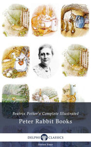 Title: Delphi Complete Peter Rabbit Books by Beatrix Potter (Illustrated), Author: Beatrix Potter