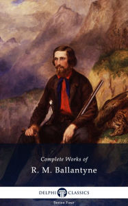 Title: Delphi Complete Works of R. M. Ballantyne (Illustrated), Author: R. M. Ballantyne