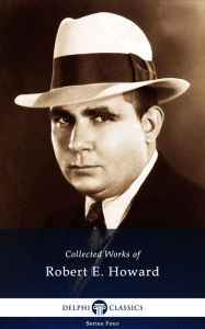 Title: Delphi Works of Robert E. Howard (Illustrated), Author: Robert E. Howard