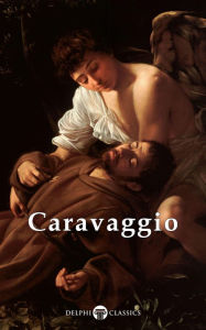 Title: Complete Works of Caravaggio (Delphi Classics), Author: Michelangelo Merisi da Caravaggio