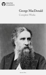 Title: Delphi Complete Works of George MacDonald (Illustrated), Author: George MacDonald