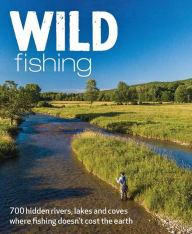 Title: Wild Fishing Britain: 700 Hidden Rivers, Lakes and Coves Where Fishing Doesn't Cost the Earth, Author: Kevin Adams
