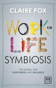 Title: Work-Life Symbiosis: The Model for Happiness and Balance, Author: Claire Fox