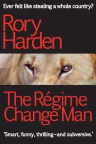 Title: The Régime Change Man, Author: Rory Harden