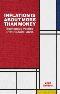 Title: Inflation Is About More Than Money: Economics, Politics and the Social Fabric, Author: Brian Griffiths