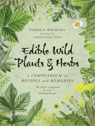 Title: Edible Wild Plants & Herbs: A Compendium of Recipes and Remedies, Author: Pamela Michael