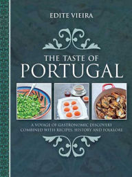 Title: The Taste of Portugal: A Voyage of Gastronomic Discovery Combined with Recipes, History and Folklore, Author: Edite Vieira