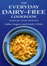 Title: The Everyday Dairy-Free Cookbook: Recipes for Lactose Intolerants, Author: Emily White