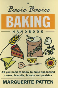 Title: The Basic Basics Baking Handbook: All You Need to Know to Bake Successful Cakes, Biscuits, Breads and Pastries, Author: Marguerite Patten