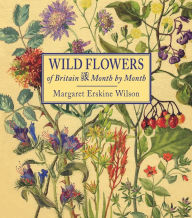 Title: Wild Flowers of Britain: Month by Month, Author: Margaret Erskine Wilson