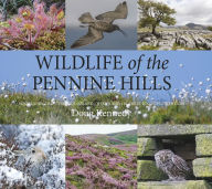 Title: Wildlife of the Pennine Hills: Moorland : Limestone : Grassland : Woodland : Blanket Bog : Upland Heath, Author: Doug Kennedy