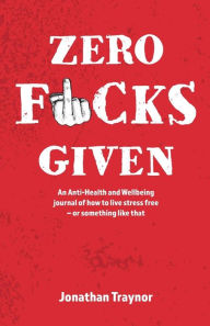 Title: Zero Fucks Given, Author: Jonathan Traynor