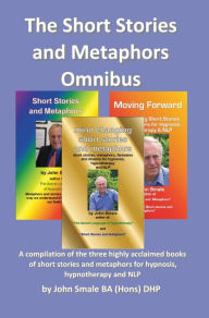 Title: Short Stories and Metaphors Omnibus. a Compilation of the Three Highly Acclaimed Books of Short Stories and Metaphors for Hypnosis, Hypnotherapy a, Author: John Smale