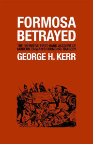 Title: Formosa Betrayed, Author: George H Kerr