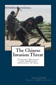 Title: The Chinese Invasion Threat: Taiwan's Defense and American Strategy in Asia, Author: Ian Easton