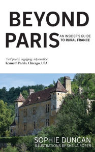 Title: Beyond Paris: An insider's guide to Rural France, Author: Sophie Duncan